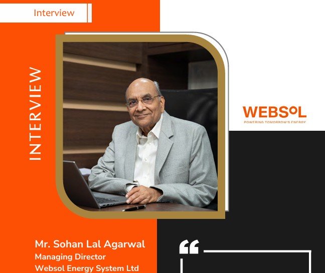 “Our approach involves a phased and disciplined transition strategy”, says Mr. Sohan Lal Agarwal, MD, Websol Energy Systems